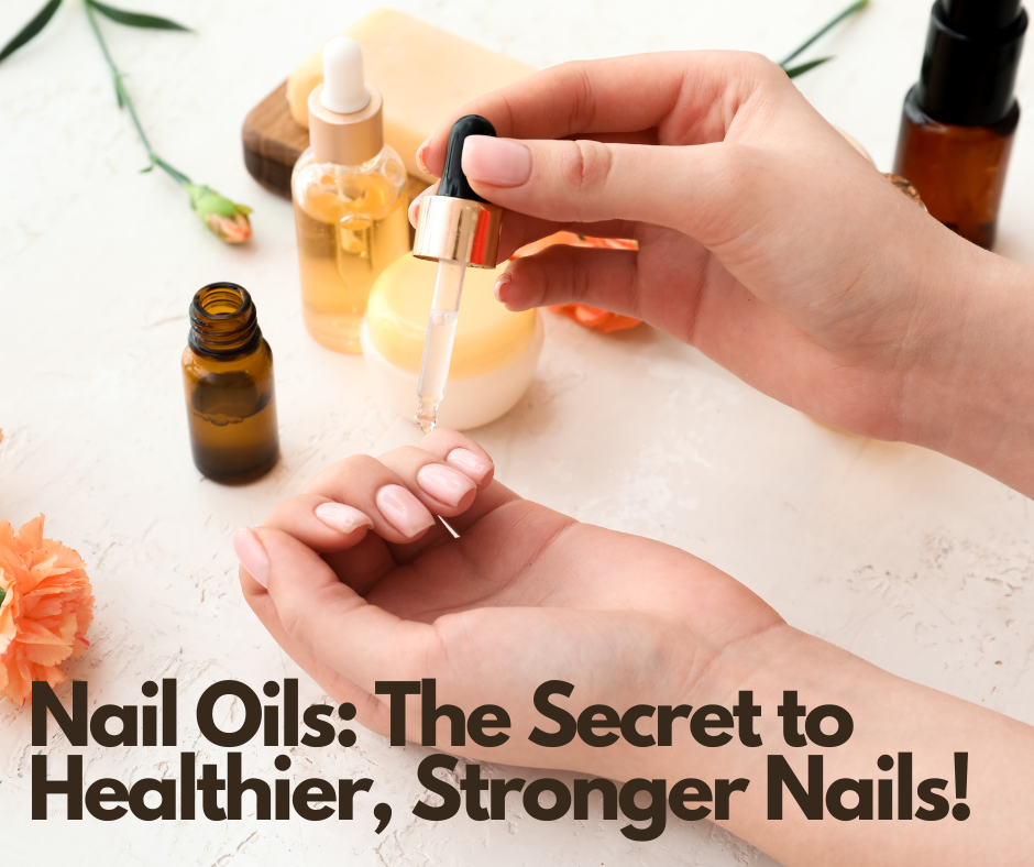 Nail Oils: The Secret to Healthier, Stronger Nails!